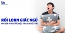 Rối loạn giấc ngủ: Nguyên nhân, dấu hiệu, chẩn đoán và điều trị (Phần 2)