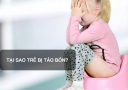 Tại sao trẻ bị táo bón?